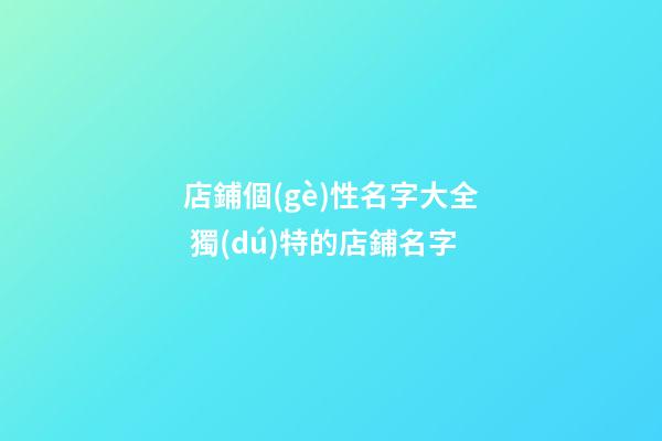 店鋪個(gè)性名字大全 獨(dú)特的店鋪名字